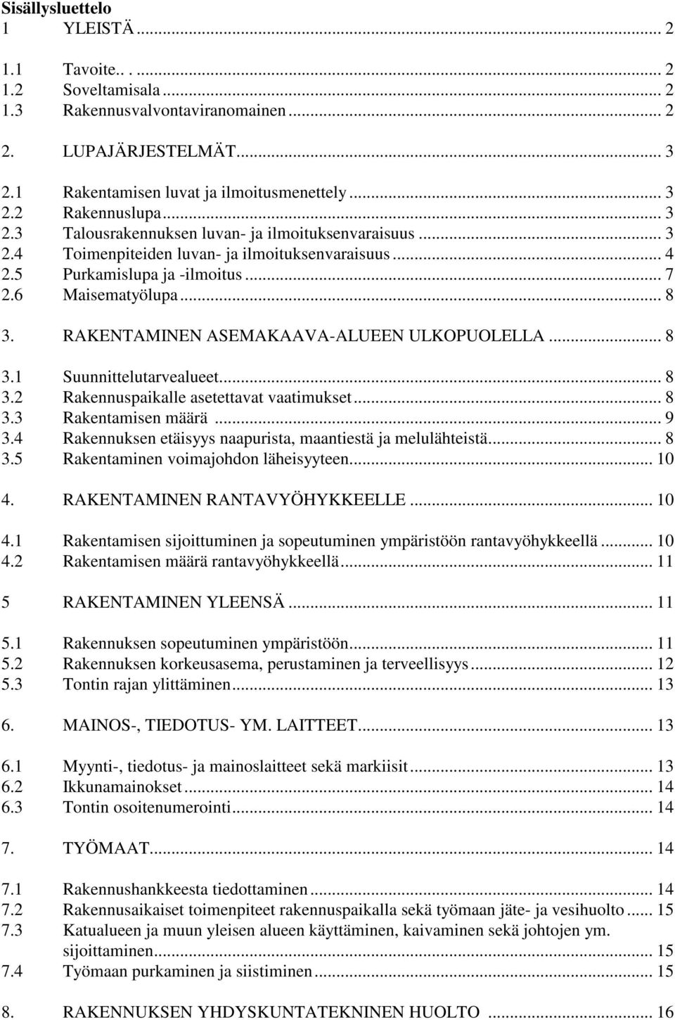 RAKENTAMINEN ASEMAKAAVA-ALUEEN ULKOPUOLELLA... 8 3.1 Suunnittelutarvealueet... 8 3.2 Rakennuspaikalle asetettavat vaatimukset... 8 3.3 Rakentamisen määrä... 9 3.