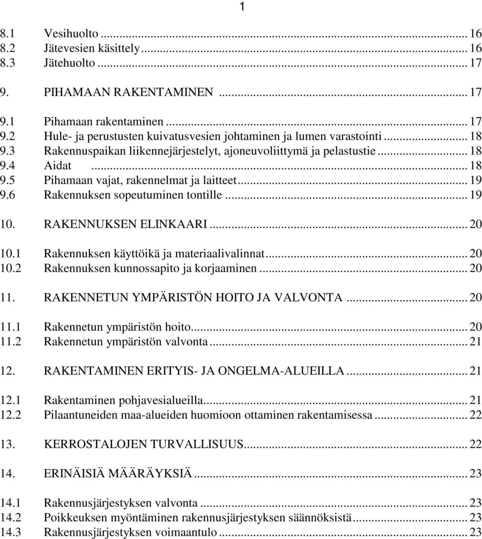 RAKENNUKSEN ELINKAARI... 20 10.1 Rakennuksen käyttöikä ja materiaalivalinnat... 20 10.2 Rakennuksen kunnossapito ja korjaaminen... 20 11. RAKENNETUN YMPÄRISTÖN HOITO JA VALVONTA... 20 11.1 Rakennetun ympäristön hoito.