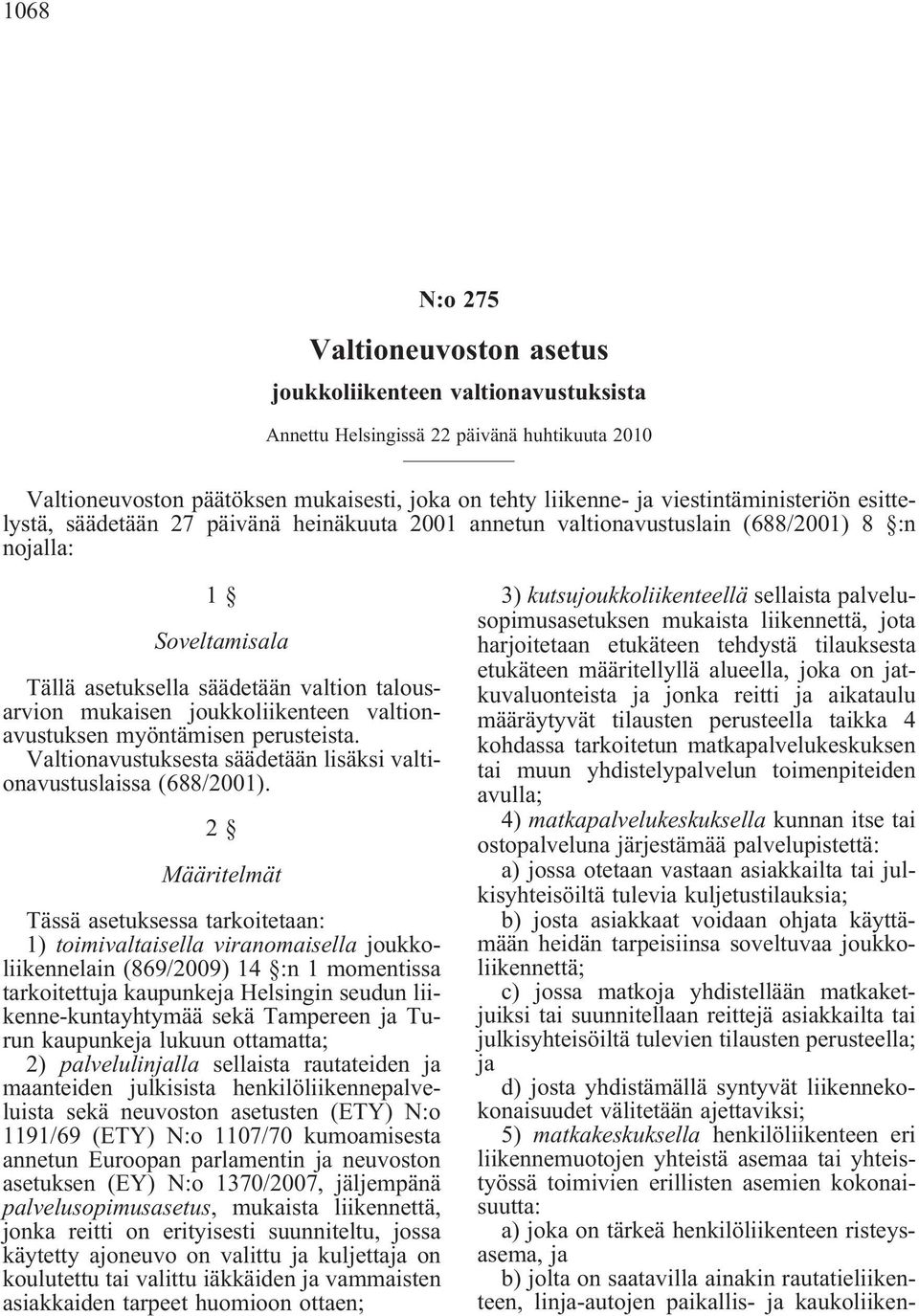 joukkoliikenteen valtionavustuksen myöntämisen perusteista. Valtionavustuksesta säädetään lisäksi valtionavustuslaissa (688/2001).