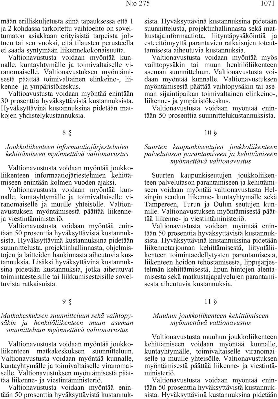 Valtionavustuksen myöntämisestä päättää toimivaltainen elinkeino-, liikenne- ja ympäristökeskus. Valtioavustusta voidaan myöntää enintään 30 prosenttia hyväksyttävistä kustannuksista.