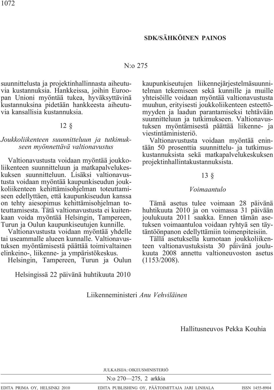 12 Joukkoliikenteen suunnitteluun ja tutkimukseen myönnettävä valtionavustus Valtionavustusta voidaan myöntää joukkoliikenteen suunnitteluun ja matkapalvelukeskuksen suunnitteluun.