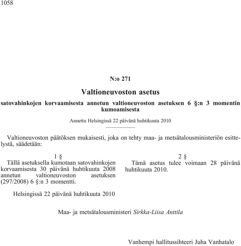 kumotaan satovahinkojen korvaamisesta 30 päivänä huhtikuuta 2008 annetun valtioneuvoston asetuksen (297/2008) 6 :n 3 momentti.