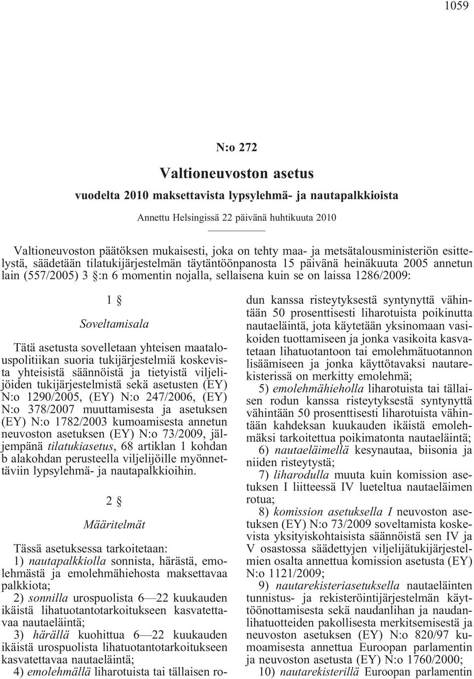 1286/2009: 1 Soveltamisala Tätä asetusta sovelletaan yhteisen maatalouspolitiikan suoria tukijärjestelmiä koskevista yhteisistä säännöistä ja tietyistä viljelijöiden tukijärjestelmistä sekä asetusten