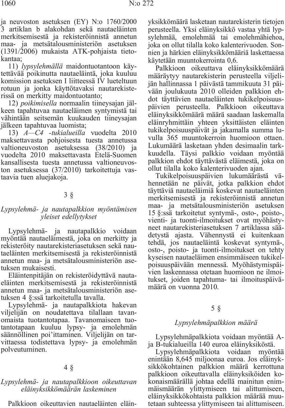 nautarekisterissä on merkitty maidontuotanto; 12) poikimisella normaalin tiineysajan jälkeen tapahtuvaa nautaeläimen syntymistä tai vähintään seitsemän kuukauden tiineysajan jälkeen tapahtuvaa