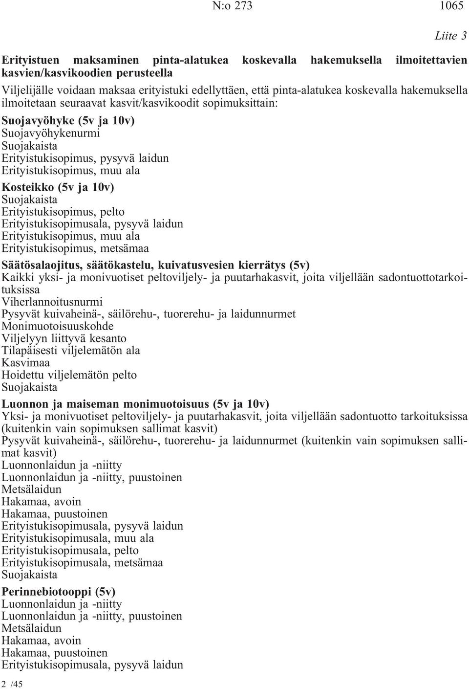 Erityistukisopimus, muu ala Kosteikko (5v ja 10v) Suojakaista Erityistukisopimus, pelto Erityistukisopimusala, pysyvä laidun Erityistukisopimus, muu ala Erityistukisopimus, metsämaa Säätösalaojitus,