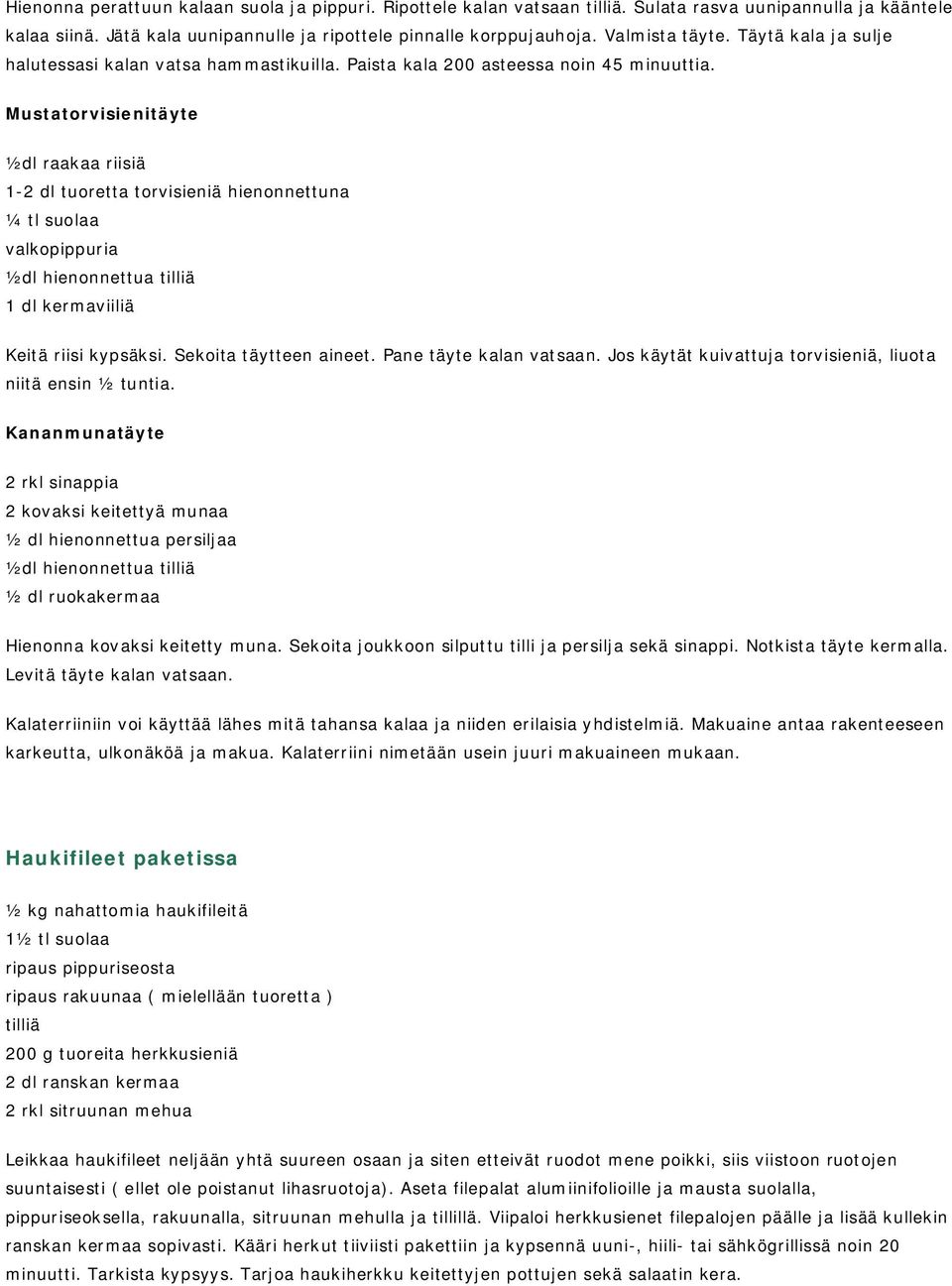 Mustatorvisienitäyte ½dl raakaa riisiä 1-2 dl tuoretta torvisieniä hienonnettuna ¼ tl suolaa valkopippuria ½dl hienonnettua tilliä 1 dl kermaviiliä Keitä riisi kypsäksi. Sekoita täytteen aineet.