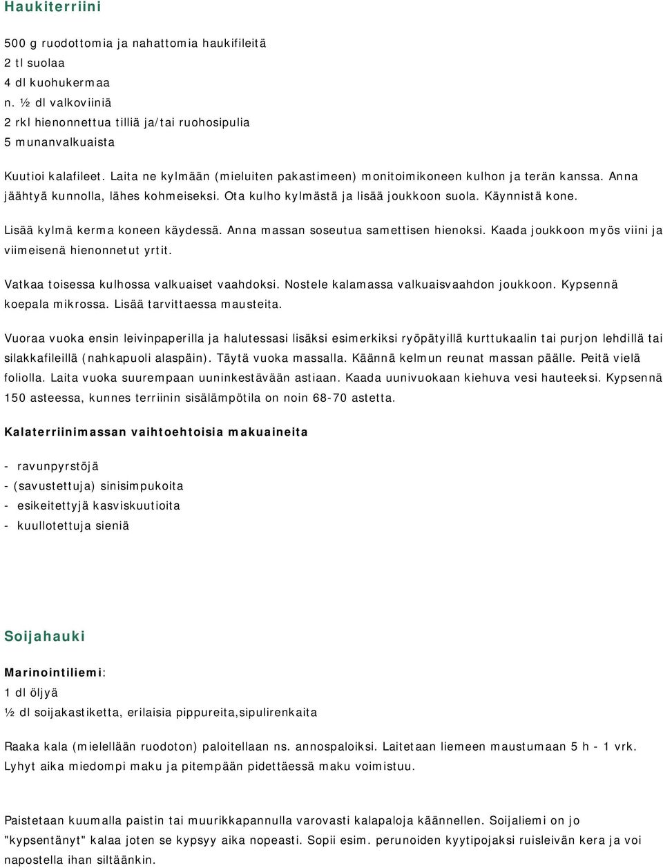 Lisää kylmä kerma koneen käydessä. Anna massan soseutua samettisen hienoksi. Kaada joukkoon myös viini ja viimeisenä hienonnetut yrtit. Vatkaa toisessa kulhossa valkuaiset vaahdoksi.