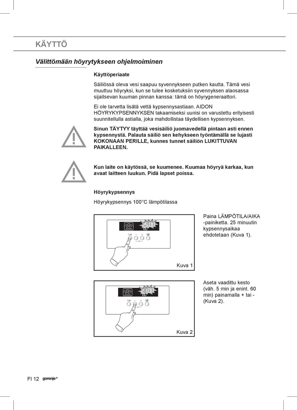 AIDON HÖYRYKYPSENNYKSEN takaamiseksi uunisi on varustettu erityisesti suunnitellulla astialla, joka mahdollistaa täydellisen kypsennyksen.