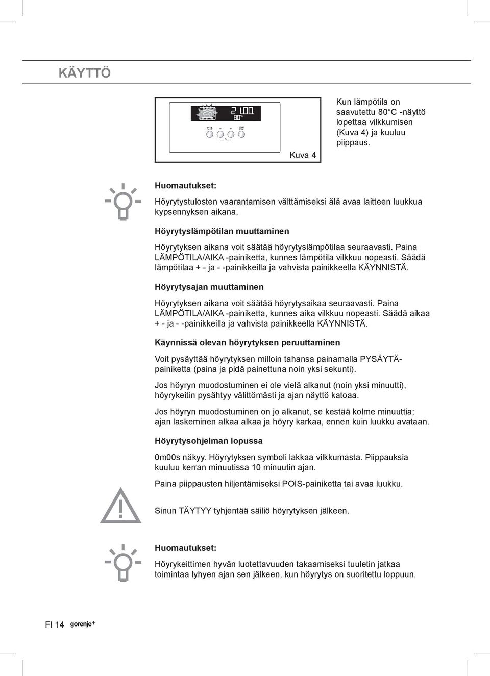 Paina LÄMPÖTILA/AIKA -painiketta, kunnes lämpötila vilkkuu nopeasti. Säädä lämpötilaa + - ja - -painikkeilla ja vahvista painikkeella KÄYNNISTÄ.