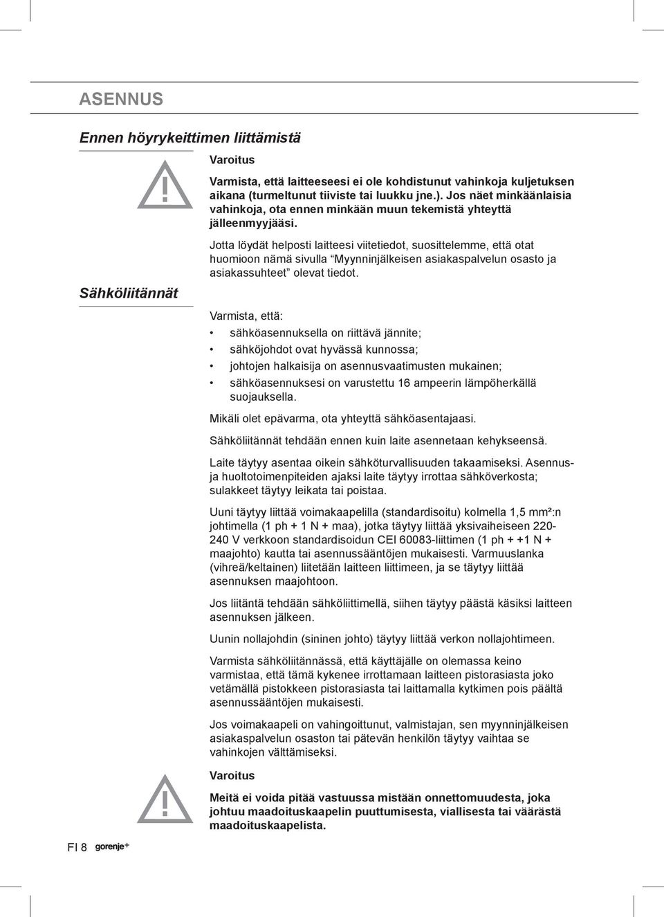 Jotta löydät helposti laitteesi viitetiedot, suosittelemme, että otat huomioon nämä sivulla Myynninjälkeisen asiakaspalvelun osasto ja asiakassuhteet olevat tiedot.