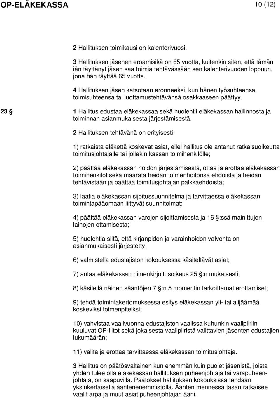 4 Hallituksen jäsen katsotaan eronneeksi, kun hänen työsuhteensa, toimisuhteensa tai luottamustehtävänsä osakkaaseen päättyy.