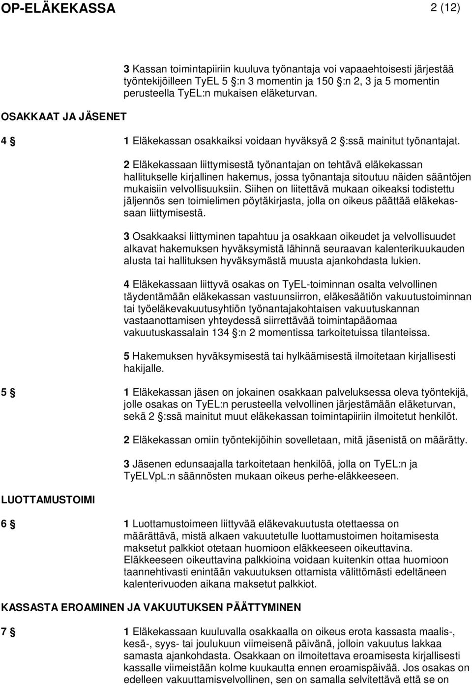 2 Eläkekassaan liittymisestä työnantajan on tehtävä eläkekassan hallitukselle kirjallinen hakemus, jossa työnantaja sitoutuu näiden sääntöjen mukaisiin velvollisuuksiin.