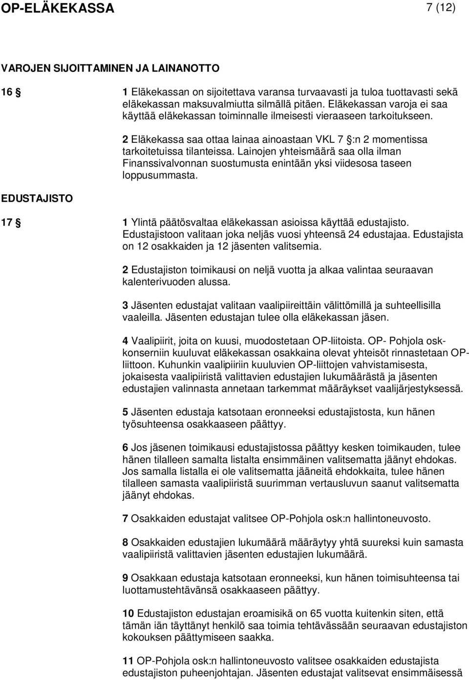 Lainojen yhteismäärä saa olla ilman Finanssivalvonnan suostumusta enintään yksi viidesosa taseen loppusummasta. 17 1 Ylintä päätösvaltaa eläkekassan asioissa käyttää edustajisto.