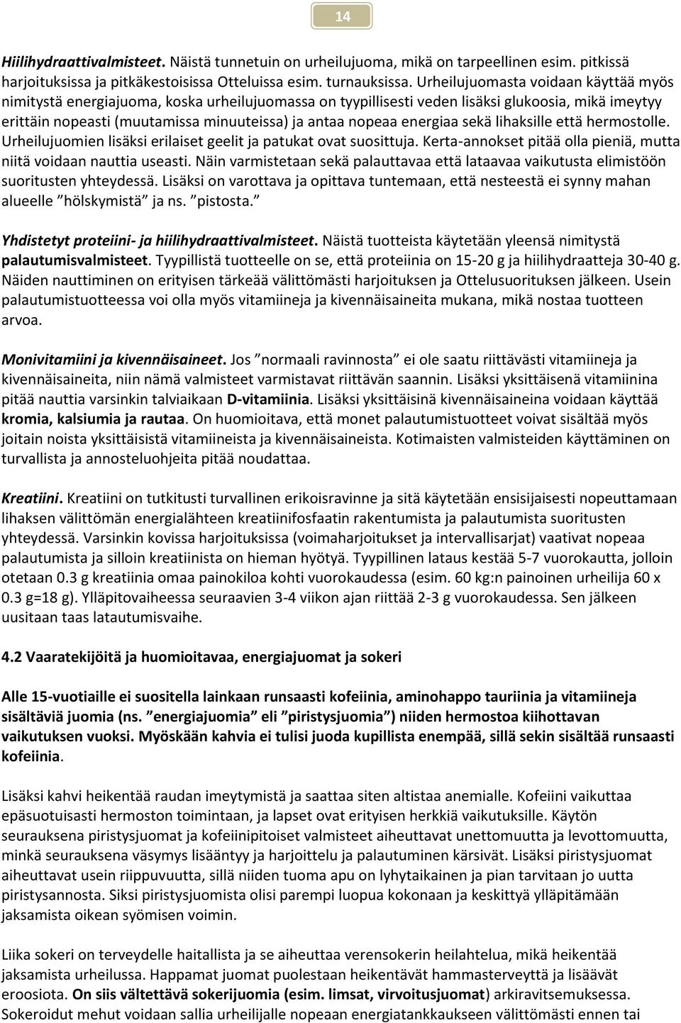 energiaa sekä lihaksille että hermostolle. Urheilujuomien lisäksi erilaiset geelit ja patukat ovat suosittuja. Kerta-annokset pitää olla pieniä, mutta niitä voidaan nauttia useasti.