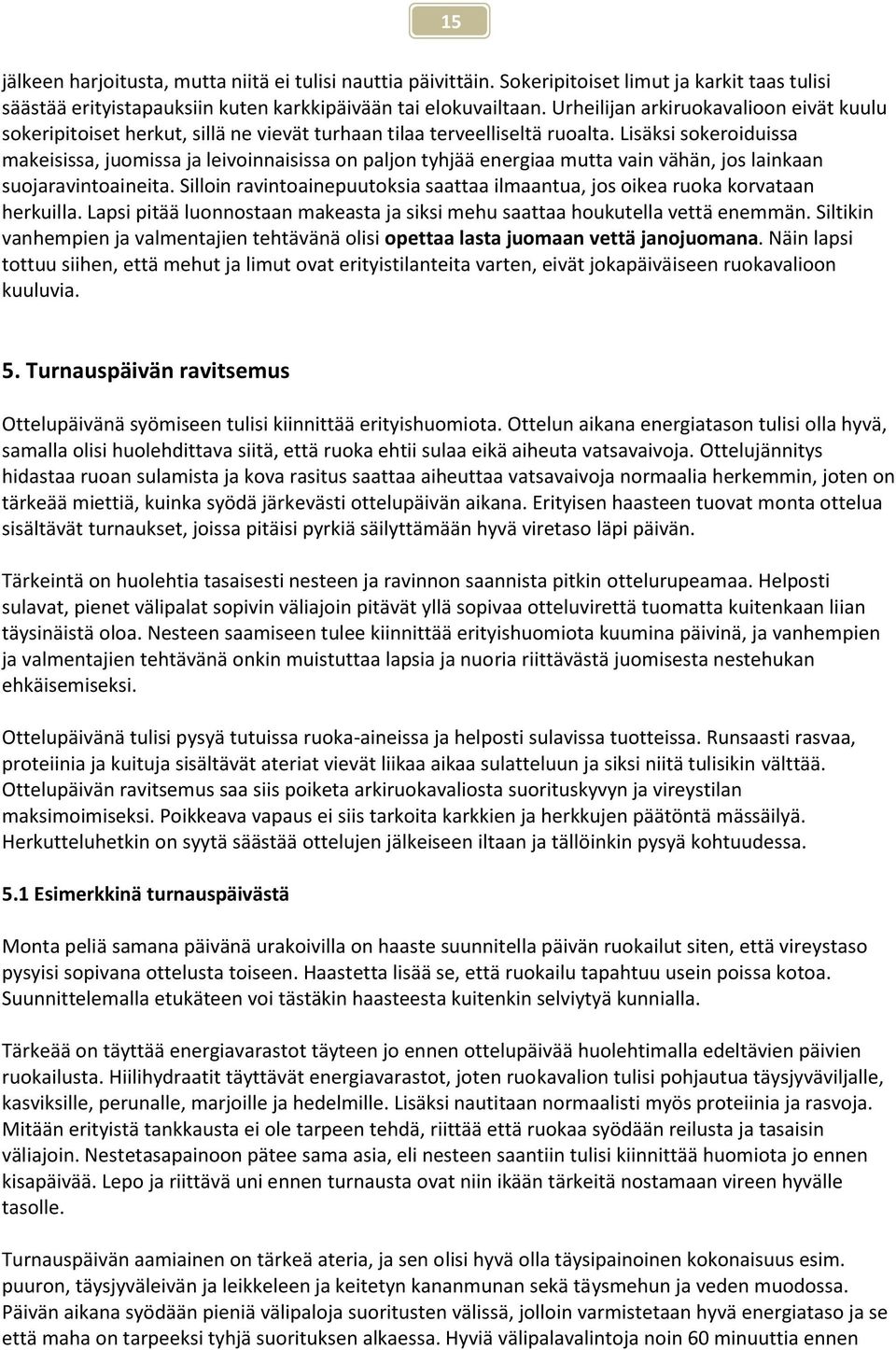 Lisäksi sokeroiduissa makeisissa, juomissa ja leivoinnaisissa on paljon tyhjää energiaa mutta vain vähän, jos lainkaan suojaravintoaineita.