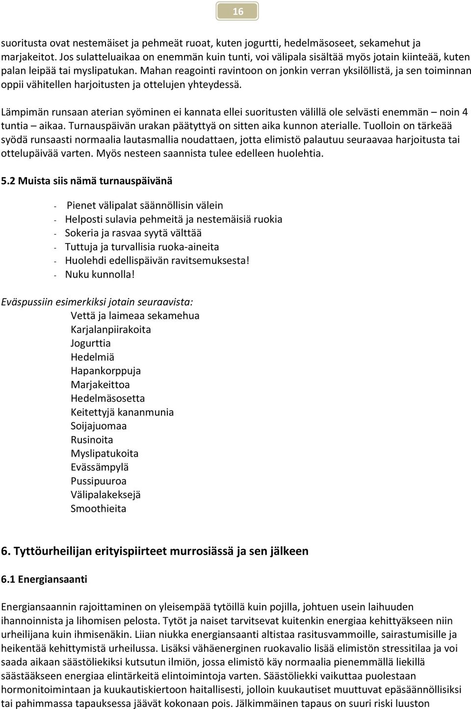 Mahan reagointi ravintoon on jonkin verran yksilöllistä, ja sen toiminnan oppii vähitellen harjoitusten ja ottelujen yhteydessä.