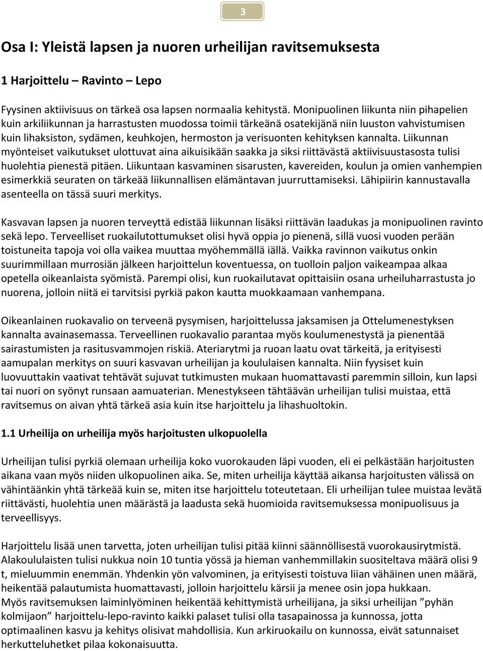 kehityksen kannalta. Liikunnan myönteiset vaikutukset ulottuvat aina aikuisikään saakka ja siksi riittävästä aktiivisuustasosta tulisi huolehtia pienestä pitäen.