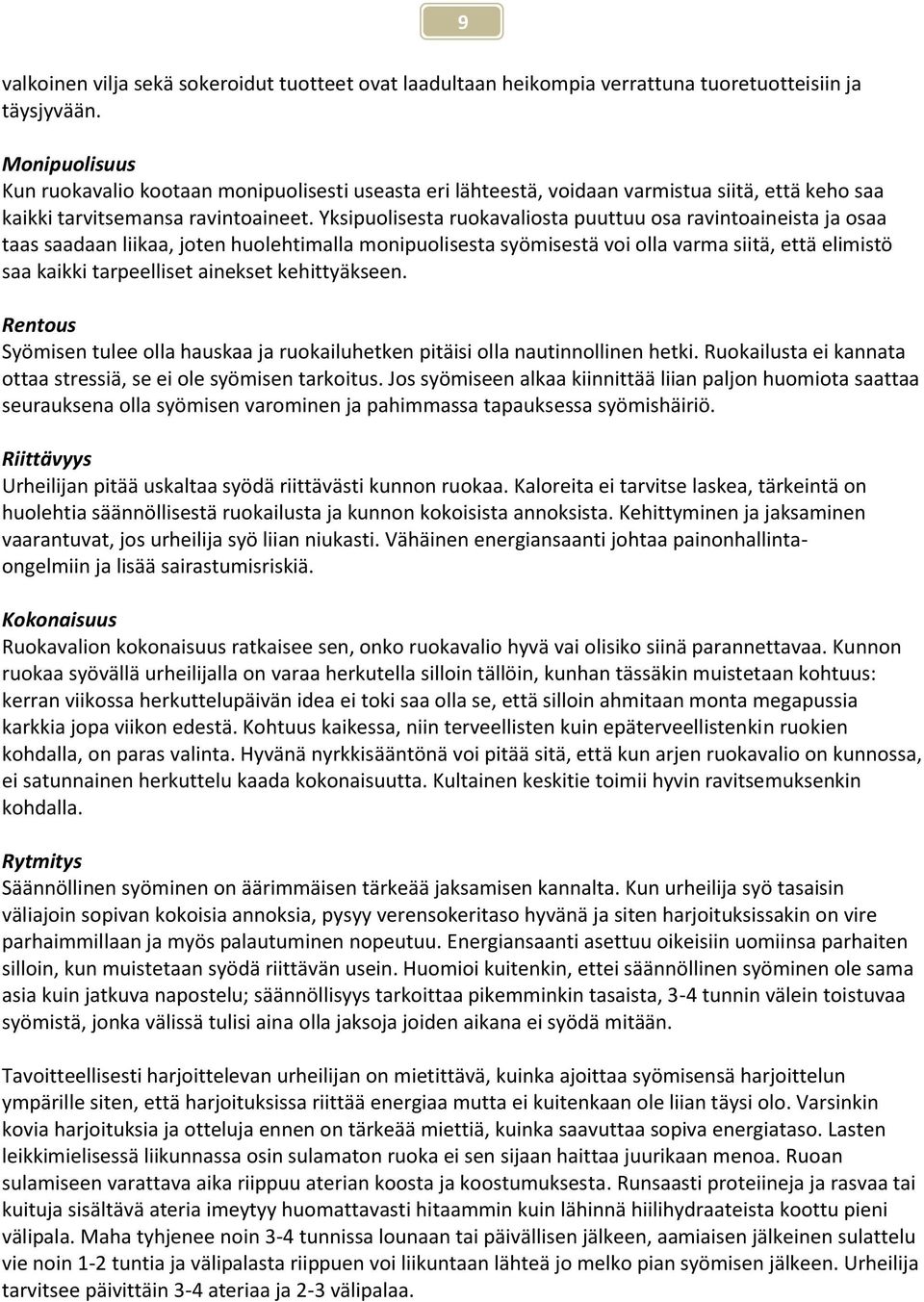 Yksipuolisesta ruokavaliosta puuttuu osa ravintoaineista ja osaa taas saadaan liikaa, joten huolehtimalla monipuolisesta syömisestä voi olla varma siitä, että elimistö saa kaikki tarpeelliset