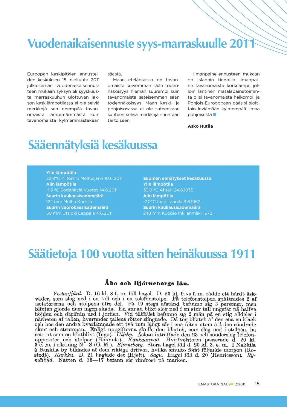 tavanomaista kylmemmästäkään säästä. Maan eteläosassa on tavanomaista kuivemman sään todennäköisyys hieman suurempi kuin tavanomaista sateisemman sään todennäköisyys.