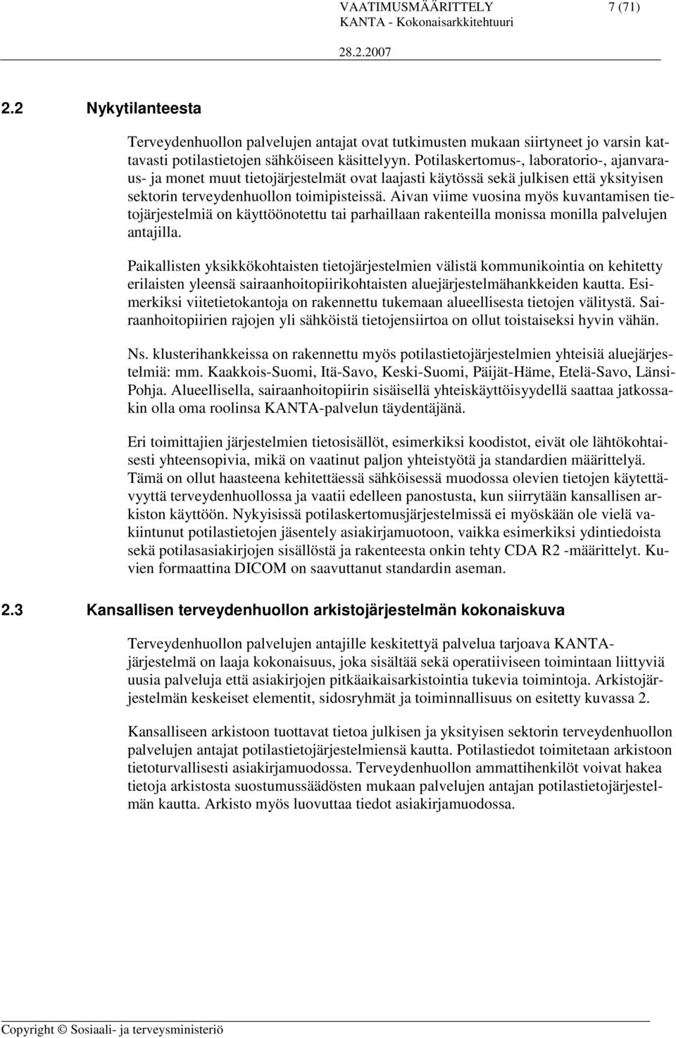 Aivan viime vuosina myös kuvantamisen tietojärjestelmiä on käyttöönotettu tai parhaillaan rakenteilla monissa monilla palvelujen antajilla.