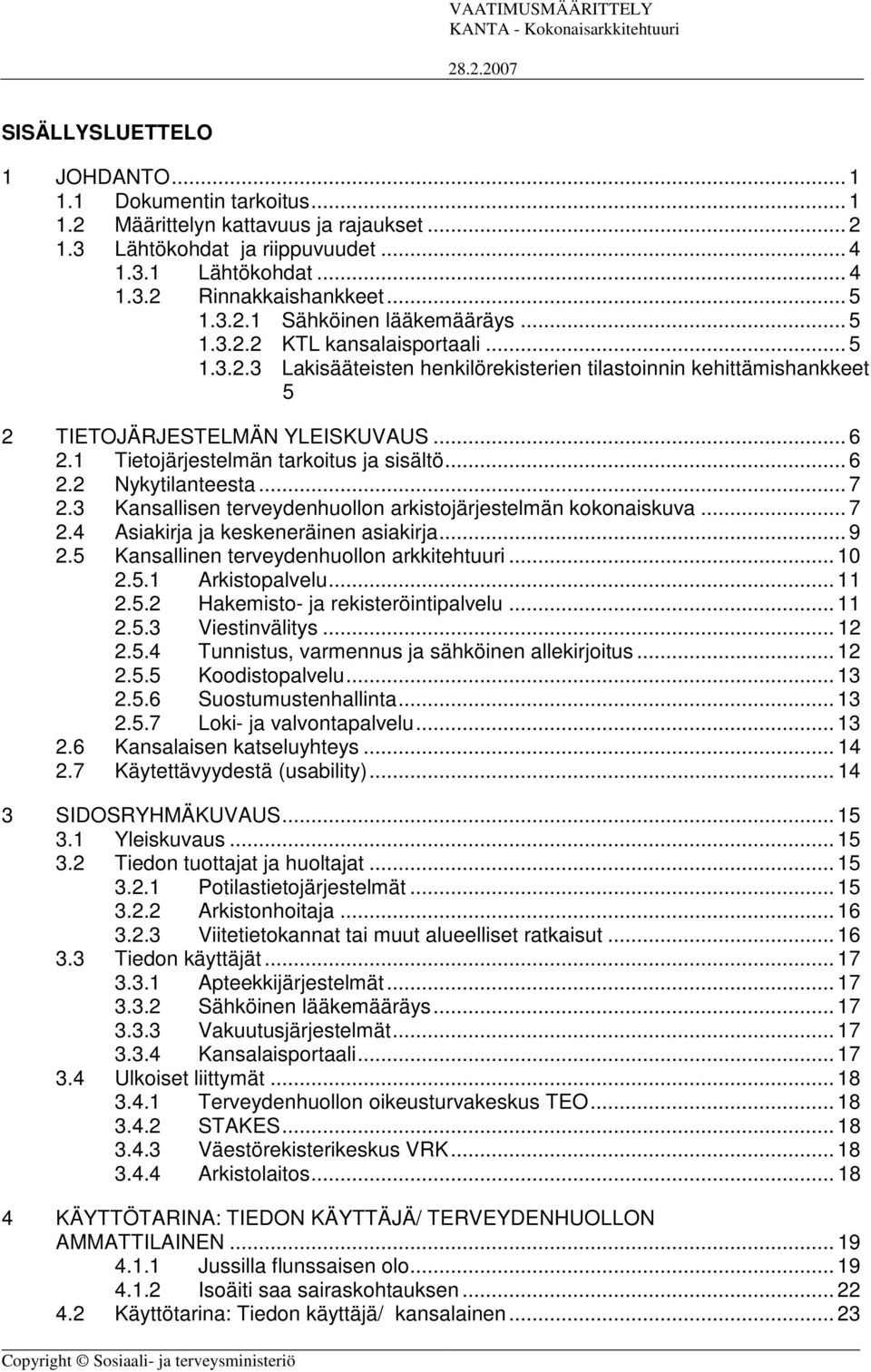 .. 7 2.3 Kansallisen terveydenhuollon arkistojärjestelmän kokonaiskuva... 7 2.4 Asiakirja ja keskeneräinen asiakirja... 9 2.5 Kansallinen terveydenhuollon arkkitehtuuri... 0 2.5. Arkistopalvelu... 2.5.2 Hakemisto- ja rekisteröintipalvelu.