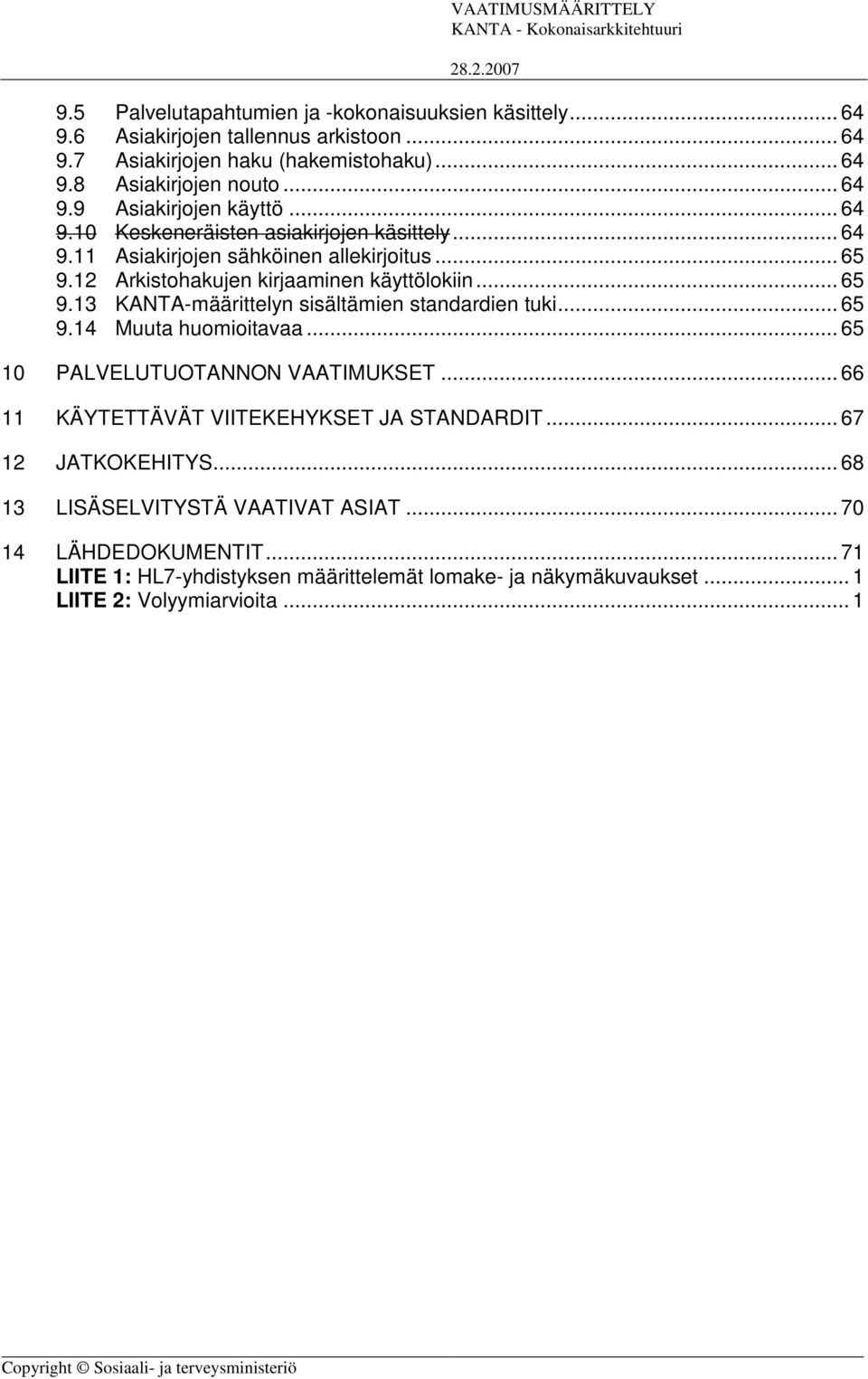 .. 65 9.3 KANTA-määrittelyn sisältämien standardien tuki... 65 9.4 Muuta huomioitavaa... 65 0 PALVELUTUOTANNON VAATIMUKSET... 66 KÄYTETTÄVÄT VIITEKEHYKSET JA STANDARDIT.