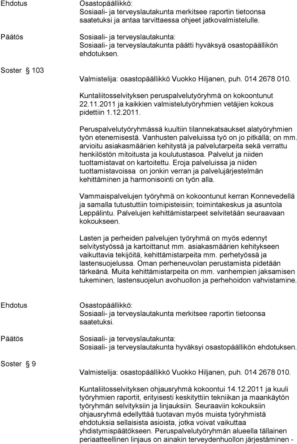 Vanhusten palveluissa työ on jo pitkällä; on mm. arvioitu asiakasmäärien kehitystä ja palvelutarpeita sekä verrattu henkilöstön mitoitusta ja koulutustasoa.