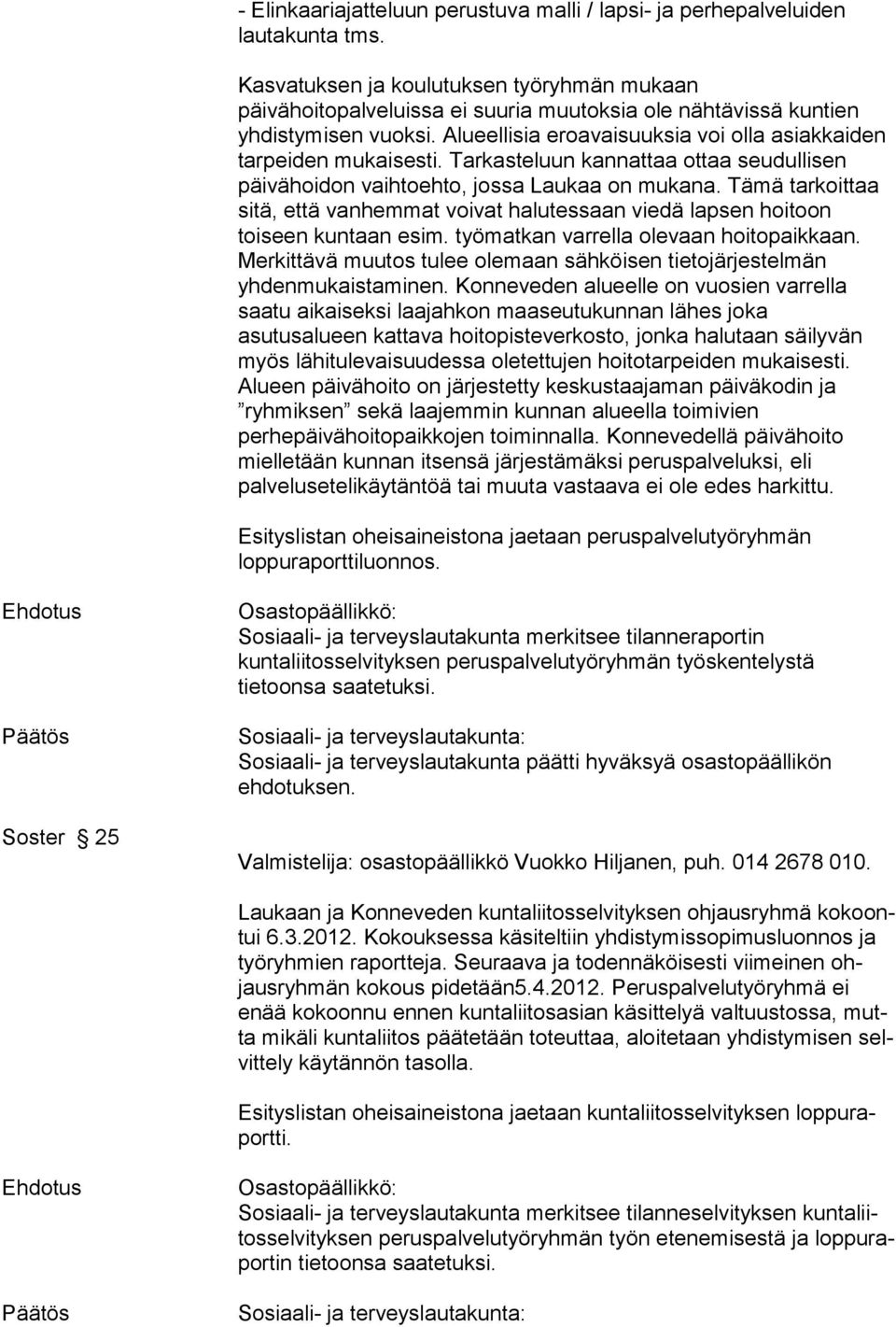 Tarkasteluun kannattaa ottaa seudullisen päivähoidon vaihtoehto, jossa Laukaa on mukana. Tämä tarkoittaa sitä, että vanhemmat voivat halutessaan viedä lapsen hoitoon toiseen kuntaan esim.