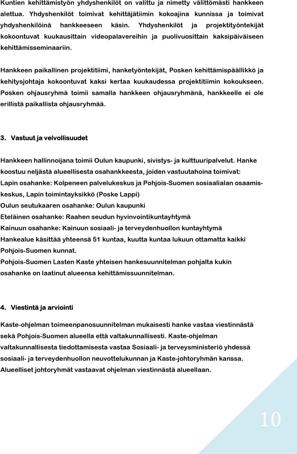 Hankkeen paikallinen projektitiimi, hanketyöntekijät, Posken kehittämispäällikkö ja kehitysjohtaja kokoontuvat kaksi kertaa kuukaudessa projektitiimin kokoukseen.