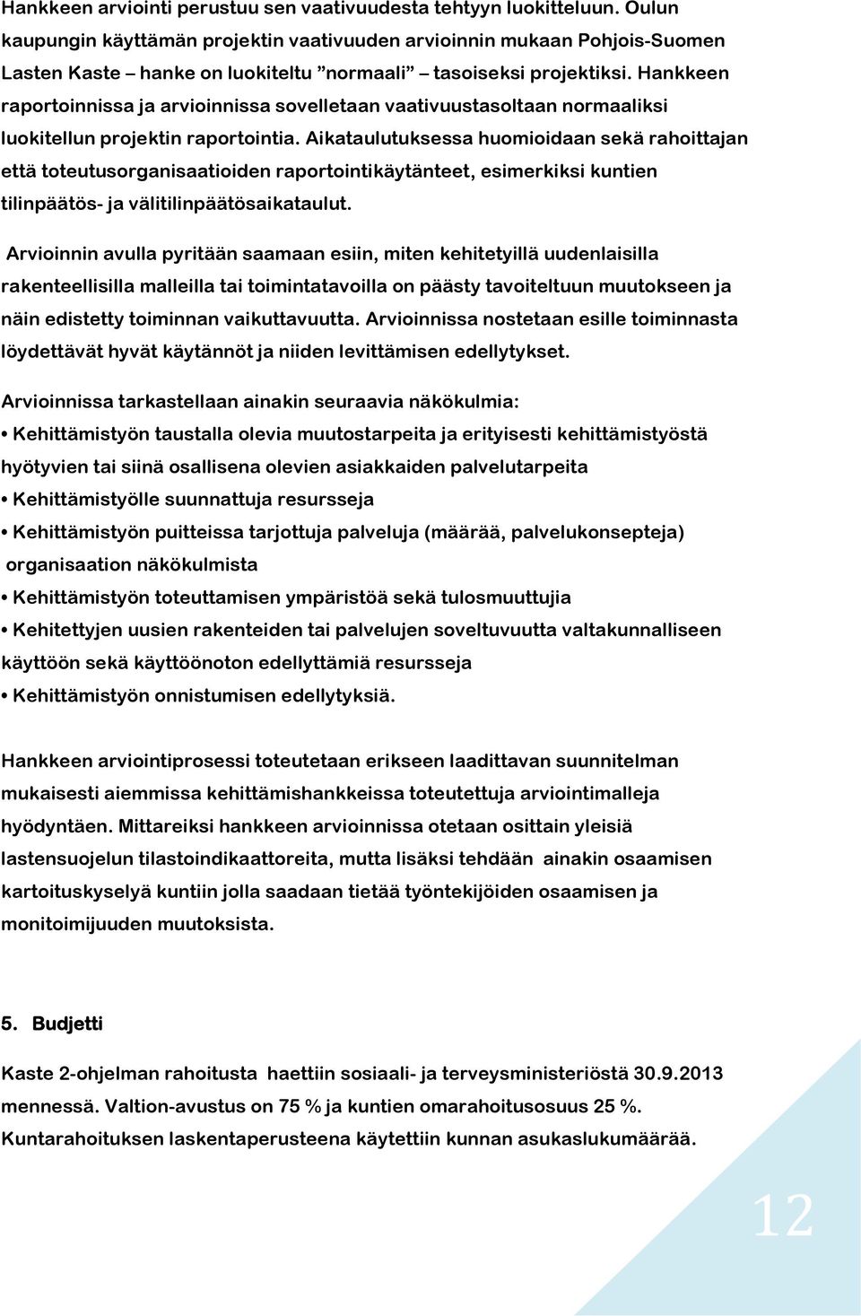 Hankkeen raportoinnissa ja arvioinnissa sovelletaan vaativuustasoltaan normaaliksi luokitellun projektin raportointia.