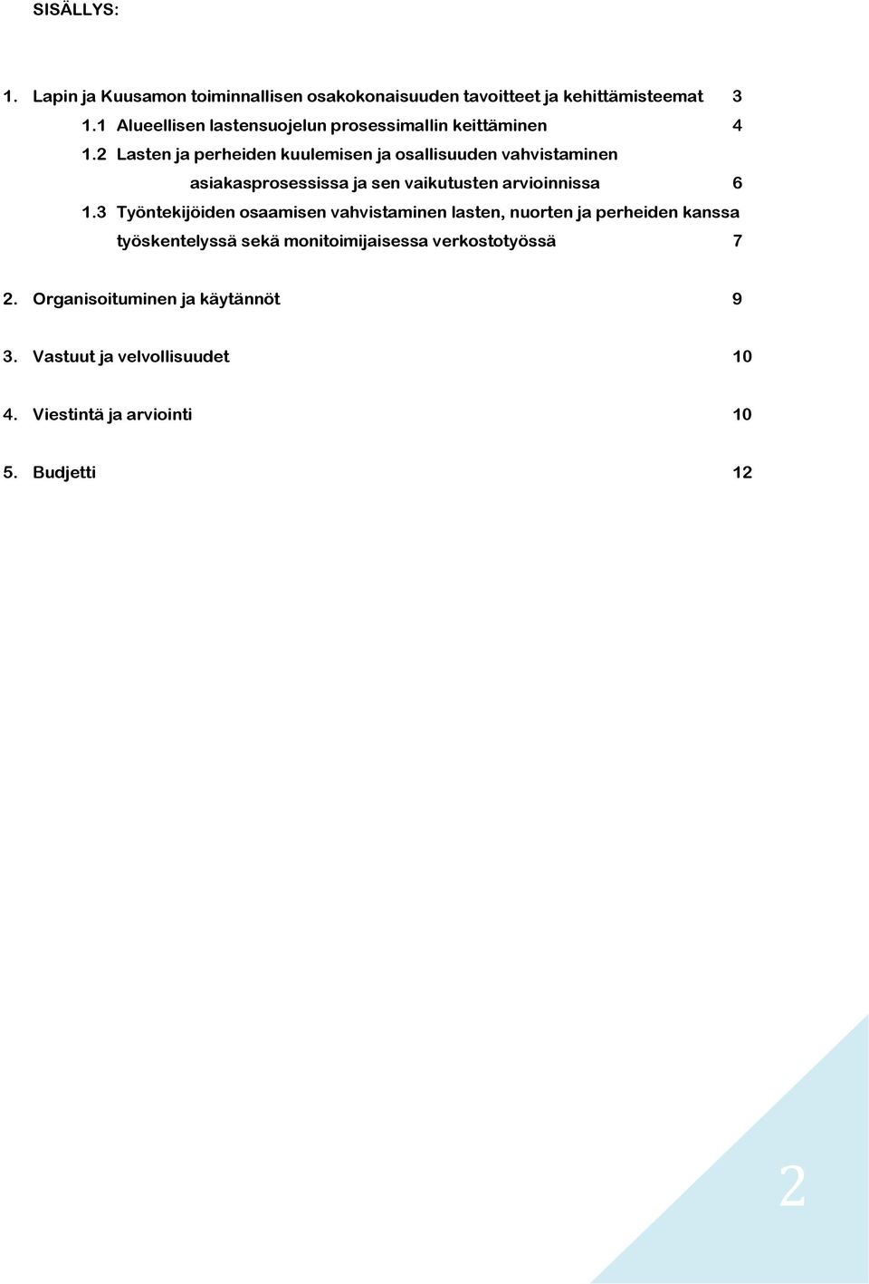 2 Lasten ja perheiden kuulemisen ja osallisuuden vahvistaminen asiakasprosessissa ja sen vaikutusten arvioinnissa 6 1.