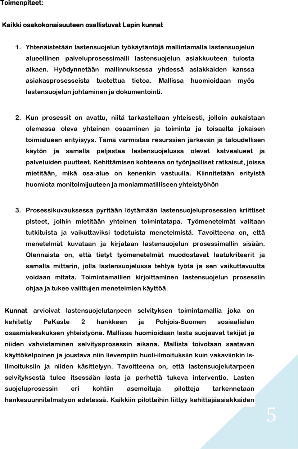 Hyödynnetään mallinnuksessa yhdessä asiakkaiden kanssa asiakasprosesseista tuotettua tietoa. Mallissa huomioidaan myös lastensuojelun johtaminen ja dokumentointi. 2.