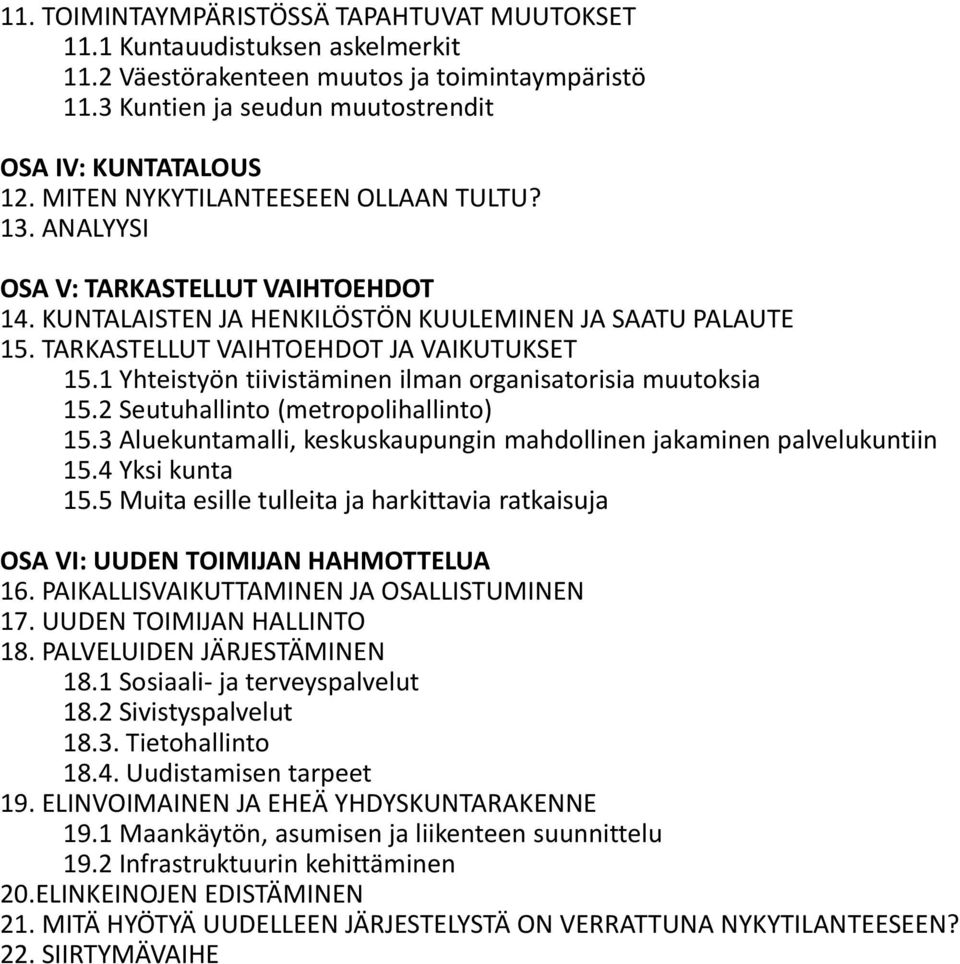 1 Yhteistyön tiivistäminen ilman organisatorisia muutoksia 15.2 Seutuhallinto (metropolihallinto) 15.3 Aluekuntamalli, keskuskaupungin mahdollinen jakaminen palvelukuntiin 15.4 Yksi kunta 15.