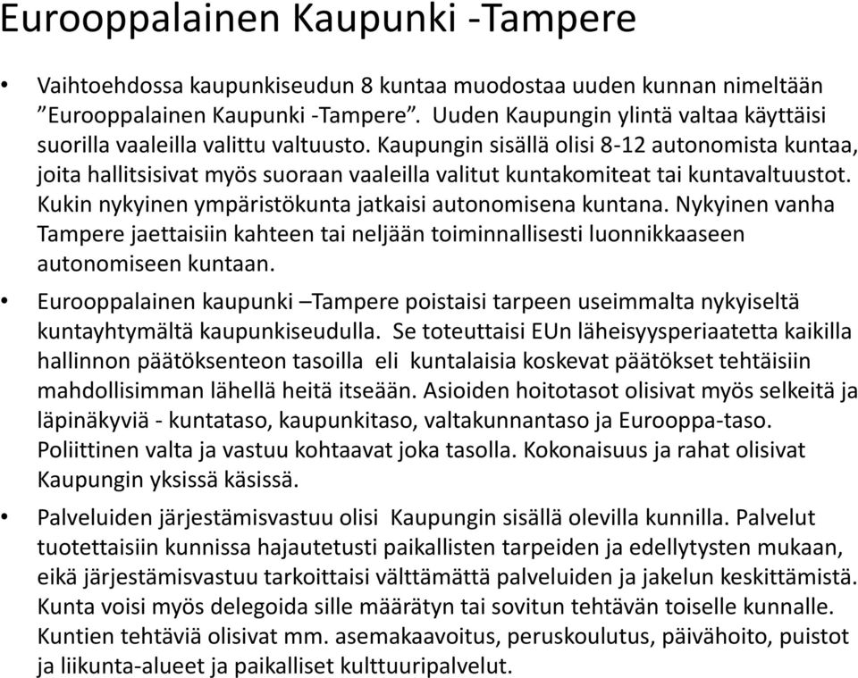 Kaupungin sisällä olisi 8-12 autonomista kuntaa, joita hallitsisivat myös suoraan vaaleilla valitut kuntakomiteat tai kuntavaltuustot. Kukin nykyinen ympäristökunta jatkaisi autonomisena kuntana.