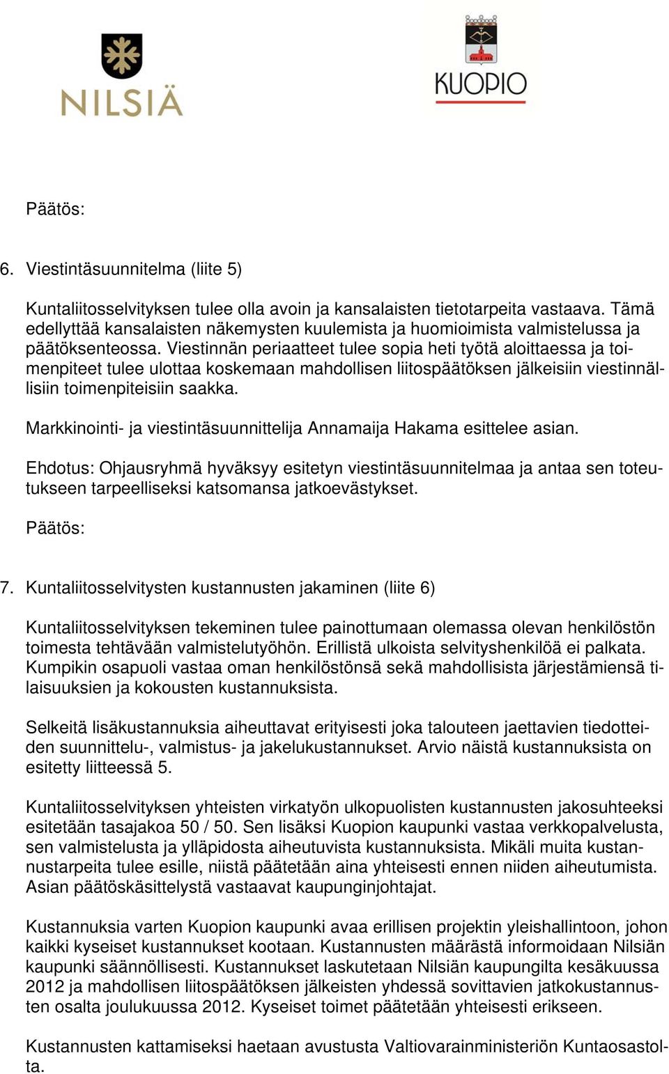 Viestinnän periaatteet tulee sopia heti työtä aloittaessa ja toimenpiteet tulee ulottaa koskemaan mahdollisen liitospäätöksen jälkeisiin viestinnällisiin toimenpiteisiin saakka.