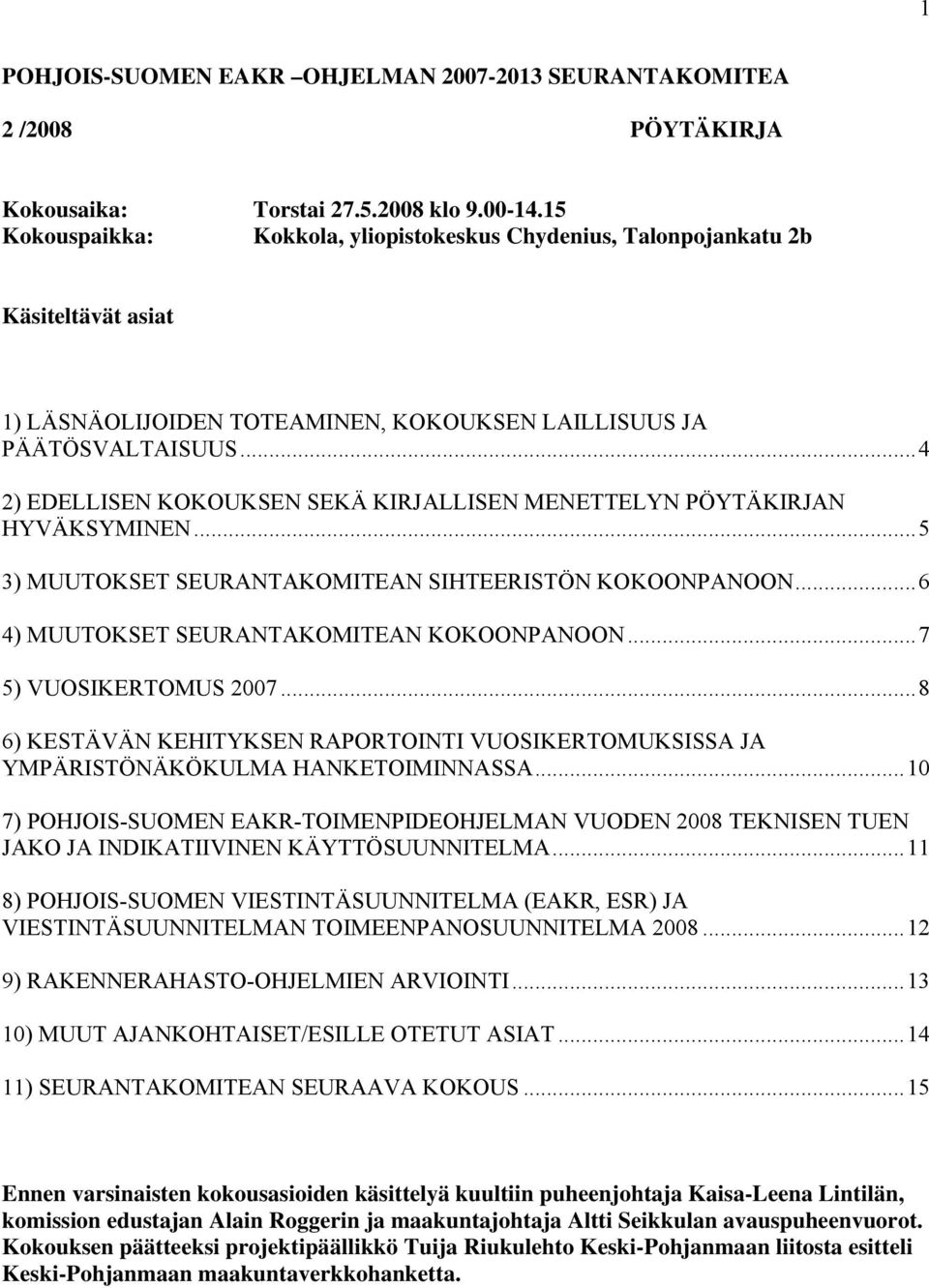 ..4 2) EDELLISEN KOKOUKSEN SEKÄ KIRJALLISEN MENETTELYN PÖYTÄKIRJAN HYVÄKSYMINEN...5 3) MUUTOKSET SEURANTAKOMITEAN SIHTEERISTÖN KOKOONPANOON...6 4) MUUTOKSET SEURANTAKOMITEAN KOKOONPANOON.