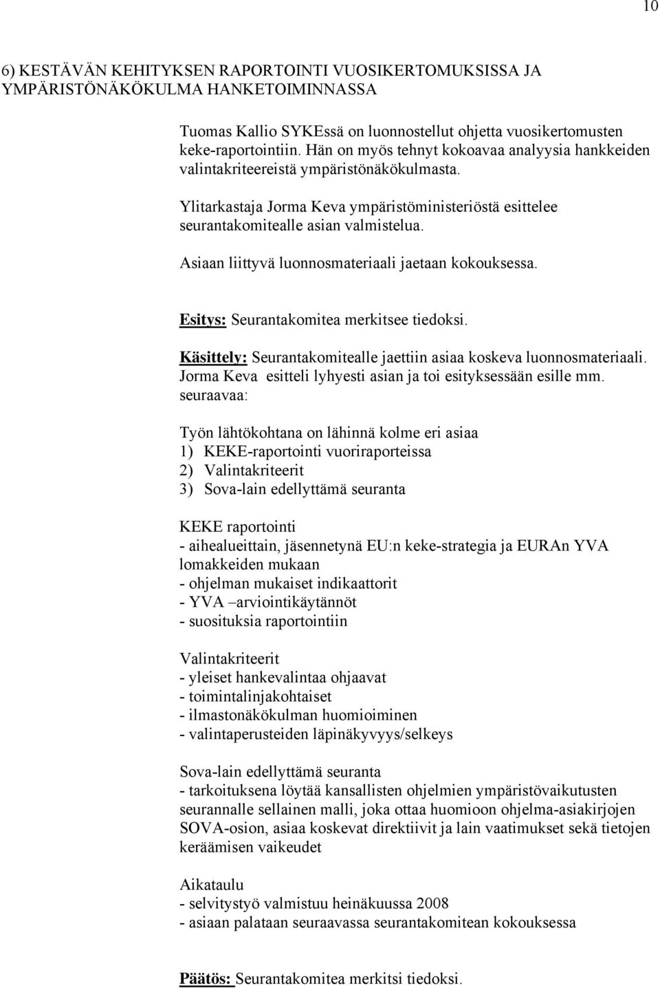 Asiaan liittyvä luonnosmateriaali jaetaan kokouksessa. Esitys: Seurantakomitea merkitsee tiedoksi. Käsittely: Seurantakomitealle jaettiin asiaa koskeva luonnosmateriaali.