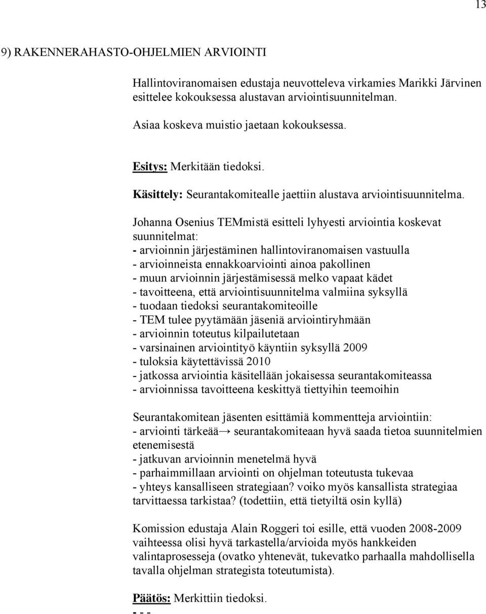 Johanna Osenius TEMmistä esitteli lyhyesti arviointia koskevat suunnitelmat: - arvioinnin järjestäminen hallintoviranomaisen vastuulla - arvioinneista ennakkoarviointi ainoa pakollinen - muun