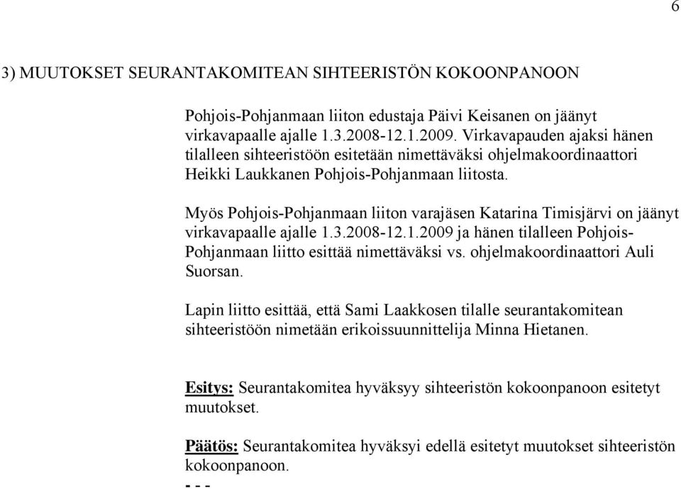 Myös Pohjois-Pohjanmaan liiton varajäsen Katarina Timisjärvi on jäänyt virkavapaalle ajalle 1.3.2008-12.1.2009 ja hänen tilalleen Pohjois- Pohjanmaan liitto esittää nimettäväksi vs.