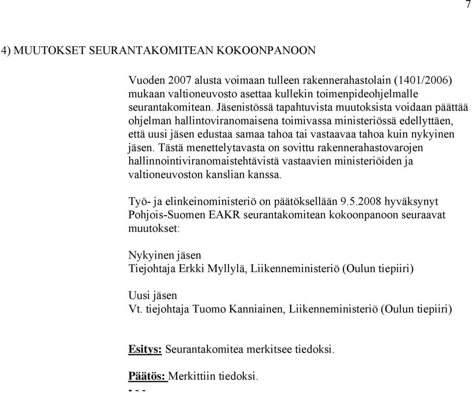 Tästä menettelytavasta on sovittu rakennerahastovarojen hallinnointiviranomaistehtävistä vastaavien ministeriöiden ja valtioneuvoston kanslian kanssa. Työ- ja elinkeinoministeriö on päätöksellään 9.5.