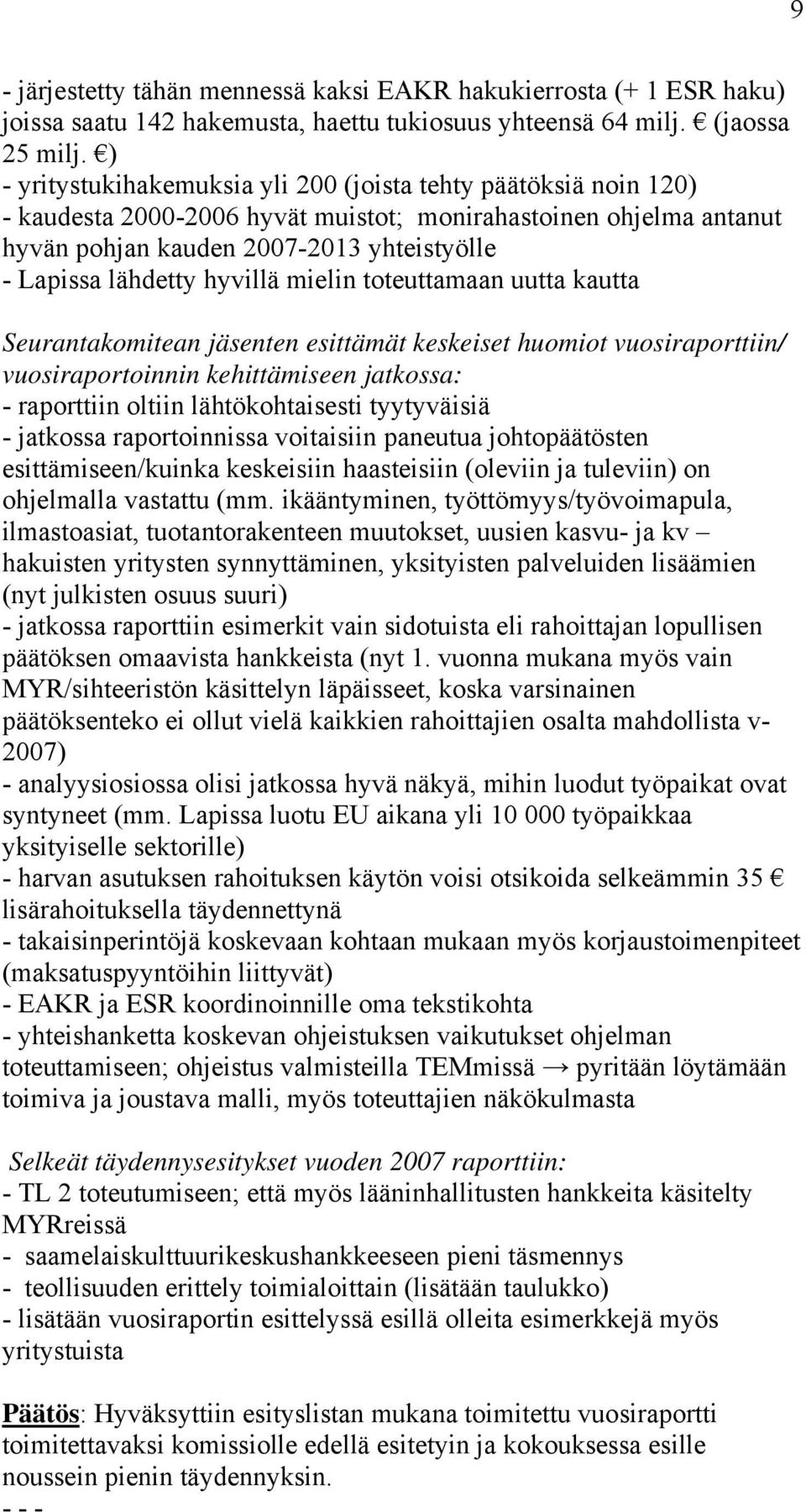 hyvillä mielin toteuttamaan uutta kautta Seurantakomitean jäsenten esittämät keskeiset huomiot vuosiraporttiin/ vuosiraportoinnin kehittämiseen jatkossa: - raporttiin oltiin lähtökohtaisesti