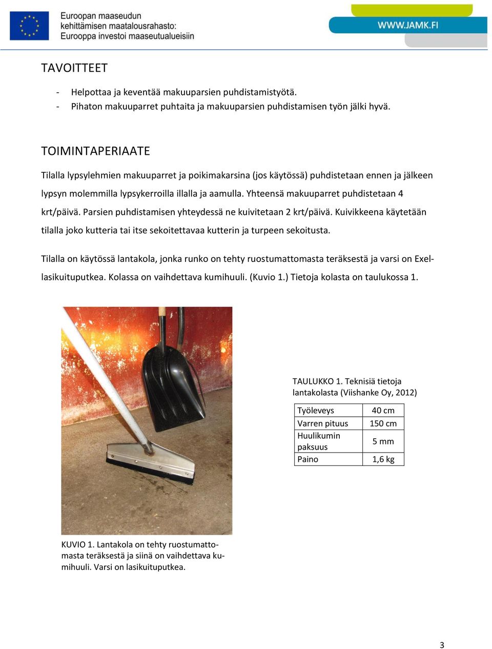 Yhteensä makuuparret puhdistetaan 4 krt/päivä. Parsien puhdistamisen yhteydessä ne kuivitetaan 2 krt/päivä.