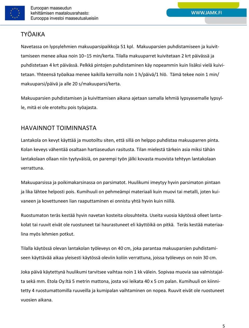 Yhteensä työaikaa menee kaikilla kerroilla noin 1 h/päivä/1 hlö. Tämä tekee noin 1 min/ makuuparsi/päivä ja alle 20 s/makuuparsi/kerta.
