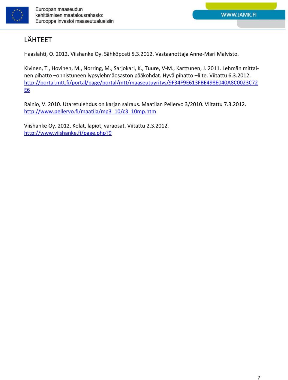 mtt.fi/portal/page/portal/mtt/maaseutuyritys/9f34f9e613fbe498e040a8c0023c72 E6 Rainio, V. 2010. Utaretulehdus on karjan sairaus. Maatilan Pellervo 3/2010.
