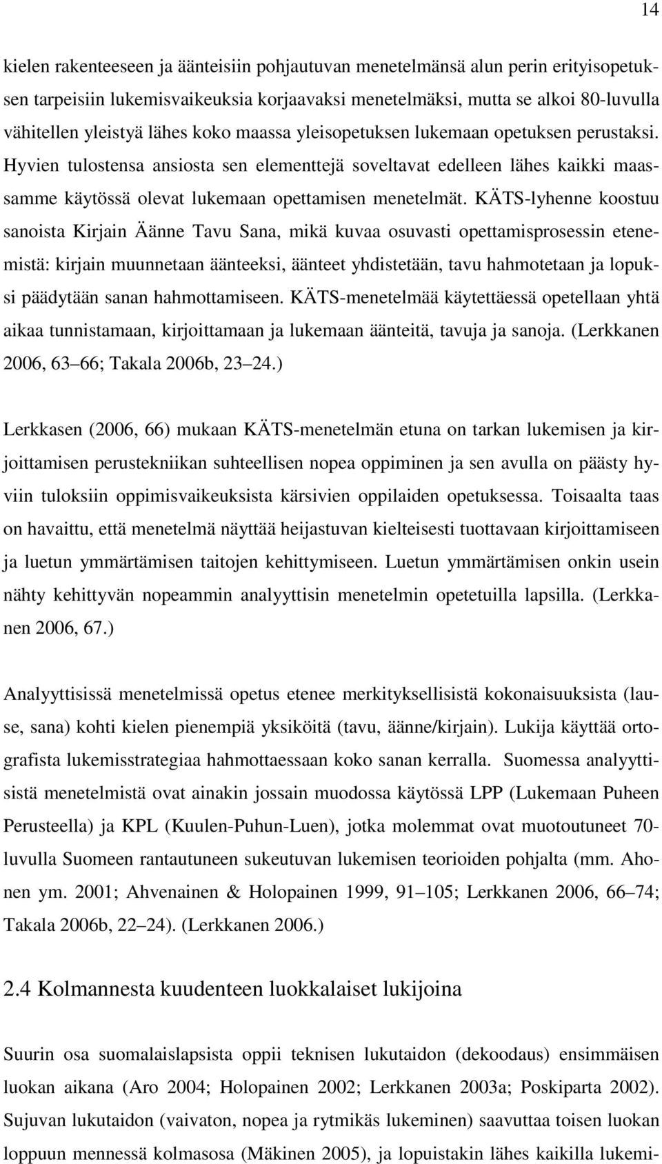 KÄTS-lyhenne koostuu sanoista Kirjain Äänne Tavu Sana, mikä kuvaa osuvasti opettamisprosessin etenemistä: kirjain muunnetaan äänteeksi, äänteet yhdistetään, tavu hahmotetaan ja lopuksi päädytään