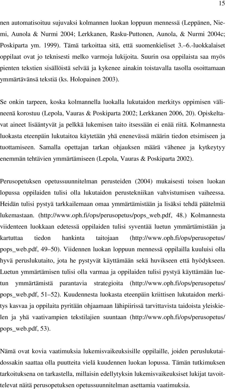 Suurin osa oppilaista saa myös pienten tekstien sisällöistä selvää ja kykenee ainakin toistavalla tasolla osoittamaan ymmärtävänsä tekstiä (ks. Holopainen 2003).