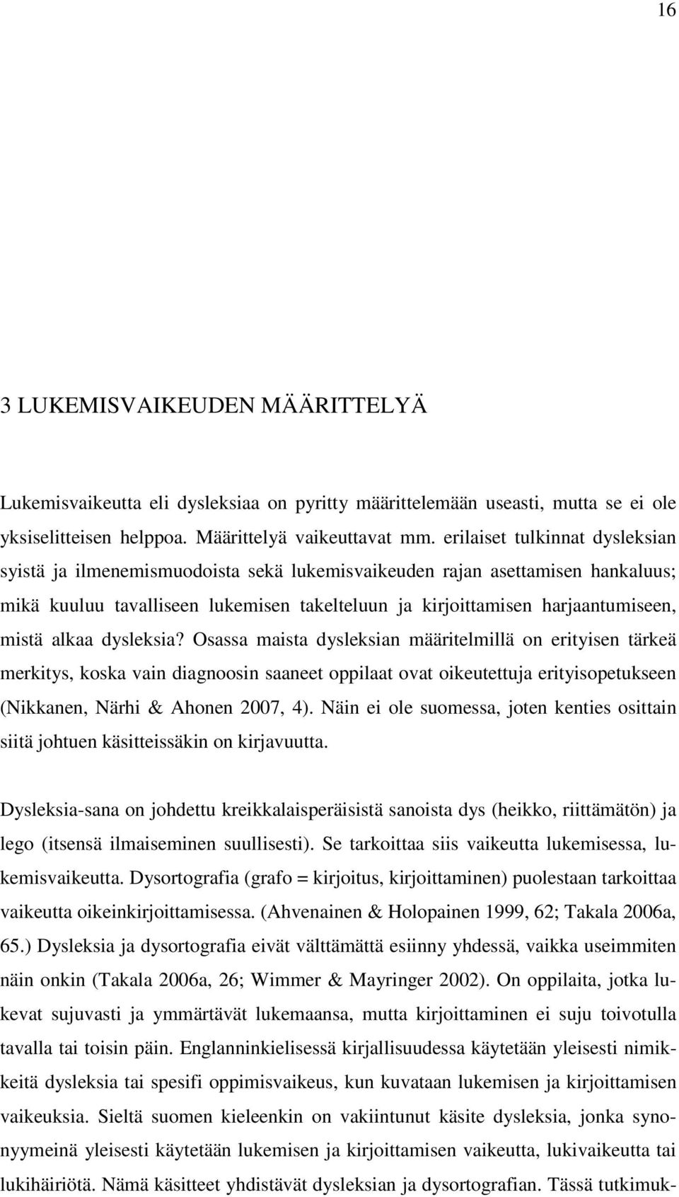 alkaa dysleksia? Osassa maista dysleksian määritelmillä on erityisen tärkeä merkitys, koska vain diagnoosin saaneet oppilaat ovat oikeutettuja erityisopetukseen (Nikkanen, Närhi & Ahonen 2007, 4).