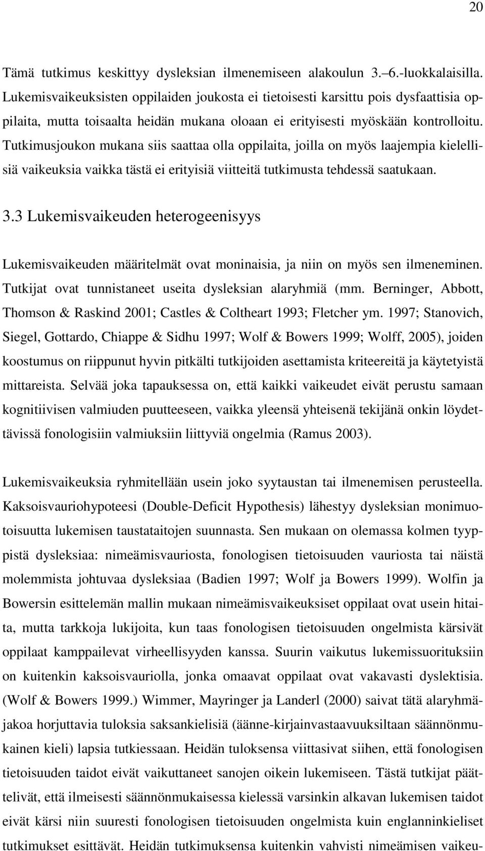 Tutkimusjoukon mukana siis saattaa olla oppilaita, joilla on myös laajempia kielellisiä vaikeuksia vaikka tästä ei erityisiä viitteitä tutkimusta tehdessä saatukaan. 3.