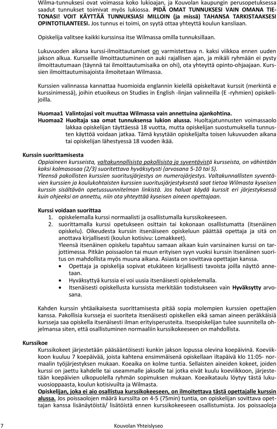 Opiskelija valitsee kaikki kurssinsa itse Wilmassa omilla tunnuksillaan. Lukuvuoden aikana kurssi-ilmoittautumiset on varmistettava n. kaksi viikkoa ennen uuden jakson alkua.