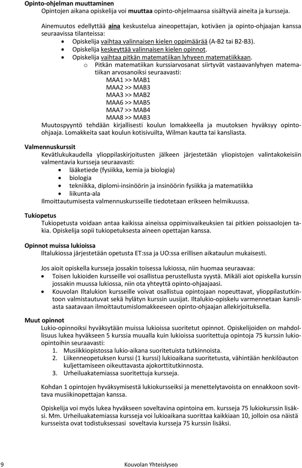 Opiskelija keskeyttää valinnaisen kielen opinnot. Opiskelija vaihtaa pitkän matematiikan lyhyeen matematiikkaan.